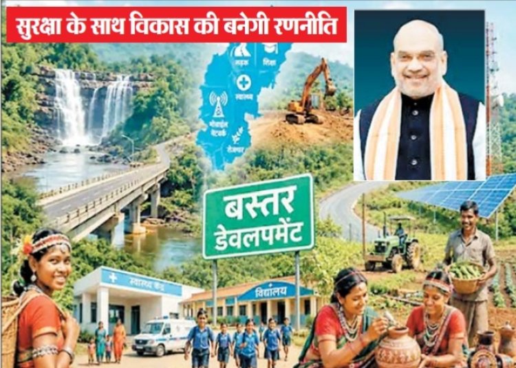 रेड कॉरिडोर से डेवलपमेंट कॉरिडोर की ओर बढ़ेगा बस्तर, अमित शाह की मौजूदगी में 19 मई को हाईपॉवर बैठक